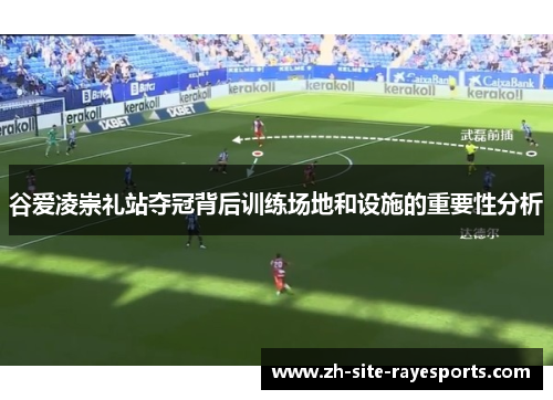 谷爱凌崇礼站夺冠背后训练场地和设施的重要性分析 谷爱凌崇礼站夺冠背后训练场地和设施的重要性分析
