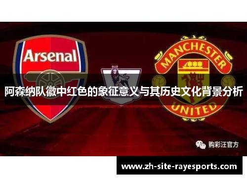 阿森纳队徽中红色的象征意义与其历史文化背景分析