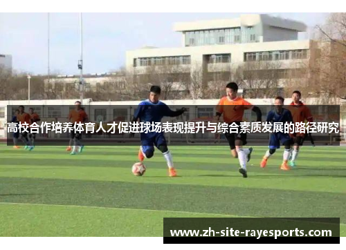 高校合作培养体育人才促进球场表现提升与综合素质发展的路径研究
