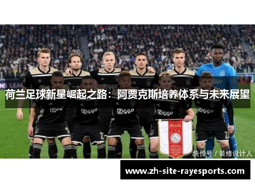 荷兰足球新星崛起之路：阿贾克斯培养体系与未来展望