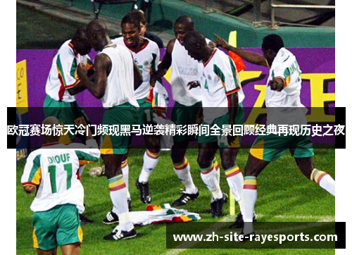 欧冠赛场惊天冷门频现黑马逆袭精彩瞬间全景回顾经典再现历史之夜