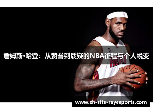 詹姆斯·哈登:从赞誉到质疑的NBA征程与个人蜕变 詹姆斯·哈登:从赞誉到质疑的NBA征程与个人蜕变