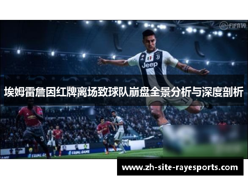 埃姆雷詹因红牌离场致球队崩盘全景分析与深度剖析