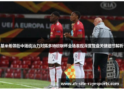 基米希领衔中场统治力对阵多特欧联杯全场表现深度复盘关键细节解析 基米希领衔中场统治力对阵多特欧联杯全场表现深度复盘关键细节解析