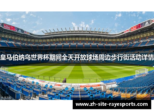 皇马伯纳乌世界杯期间全天开放球场周边步行街活动详情