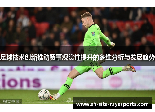 足球技术创新推动赛事观赏性提升的多维分析与发展趋势