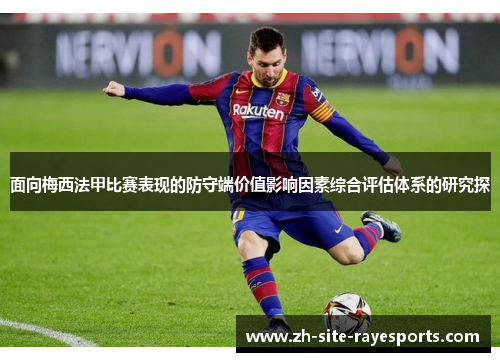 面向梅西法甲比赛表现的防守端价值影响因素综合评估体系的研究探 面向梅西法甲比赛表现的防守端价值影响因素综合评估体系的研究探