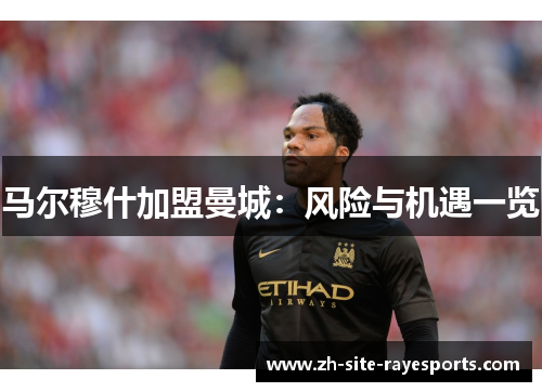 马尔穆什加盟曼城:风险与机遇一览 马尔穆什加盟曼城:风险与机遇一览
