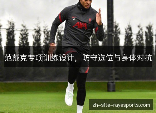 范戴克专项训练设计,防守选位与身体对抗 范戴克专项训练设计,防守选位与身体对抗